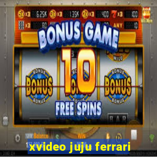 xvideo juju ferrari